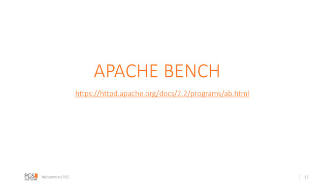Welcome to PGS
APACHE BENCH
https://httpd.apache.org/docs/2.2/programs/ab.html
13
