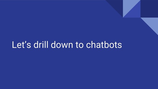 Let’s drill down to chatbots
