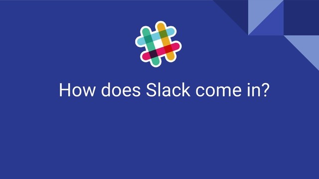 How does Slack come in?
