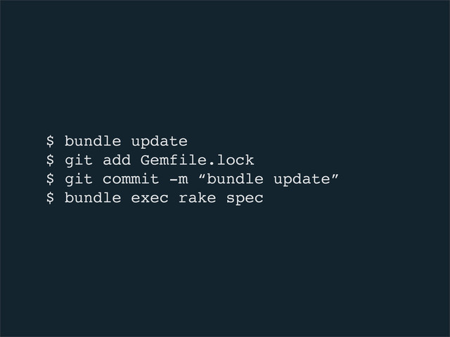 $ bundle update
$ git add Gemfile.lock
$ git commit -m “bundle update”
$ bundle exec rake spec
