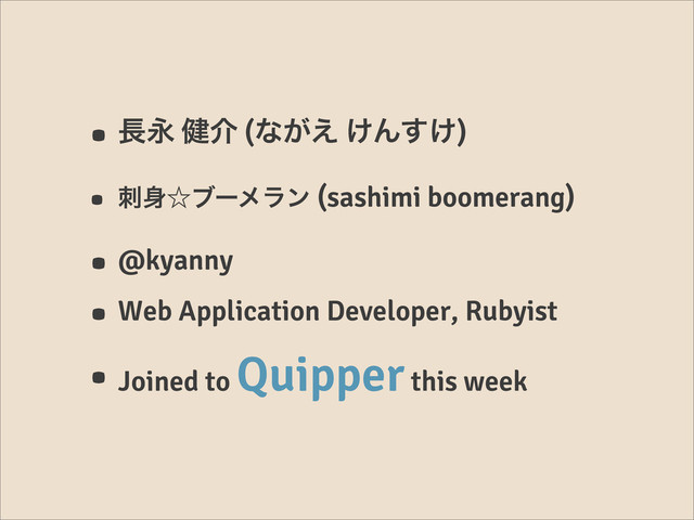• ௕Ӭ ݈հ (ͳ͕͑ ͚Μ͚͢)
• ࢗ਎ˑϒʔϝϥϯ (sashimi boomerang)
• @kyanny
• Web Application Developer, Rubyist
• Joined to
Quipper this week
