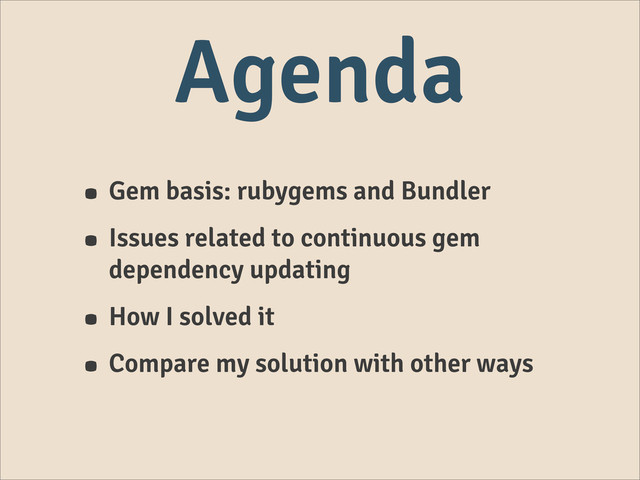 Agenda
• Gem basis: rubygems and Bundler
• Issues related to continuous gem
dependency updating
• How I solved it
• Compare my solution with other ways
