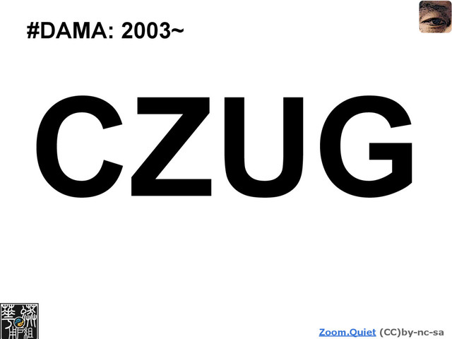 Zoom.Quiet (CC)by-nc-sa
#DAMA: 2003~
CZUG
