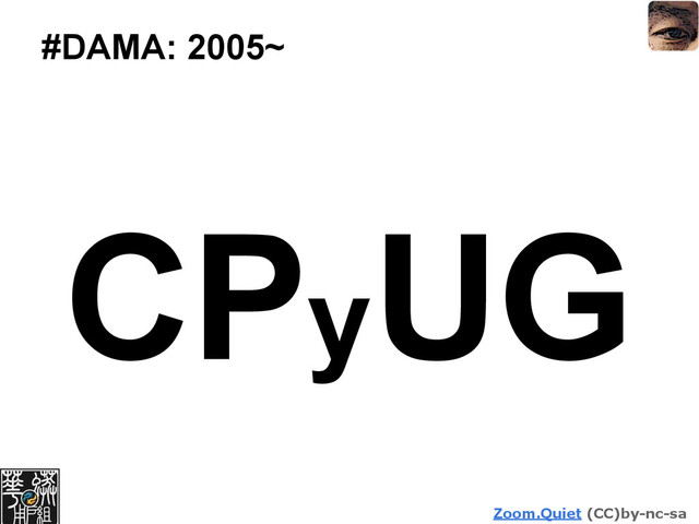 Zoom.Quiet (CC)by-nc-sa
#DAMA: 2005~
CPyUG
