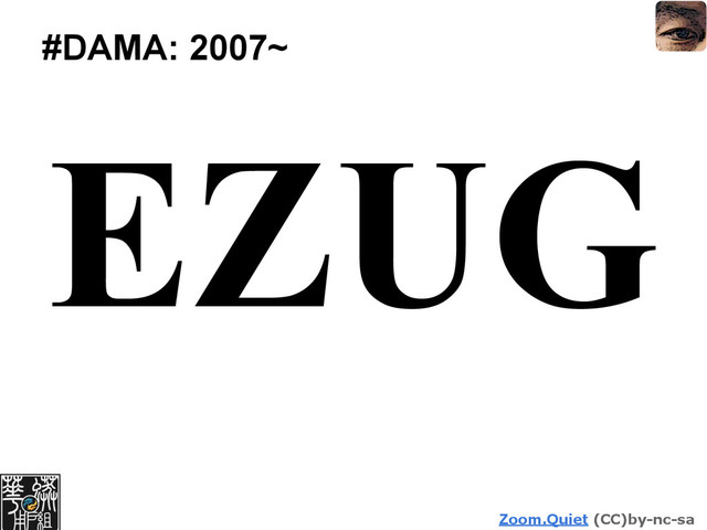 Zoom.Quiet (CC)by-nc-sa
#DAMA: 2007~
EZUG
