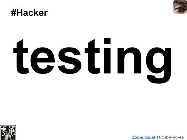 Zoom.Quiet (CC)by-nc-sa
#Hacker
testing
