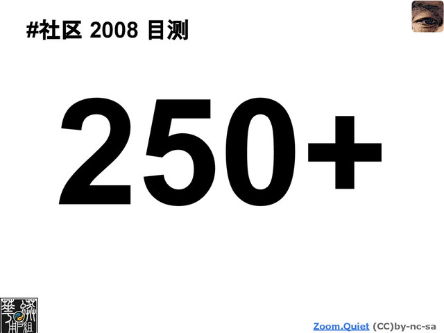 Zoom.Quiet (CC)by-nc-sa
#社区 2008 目测
250+
