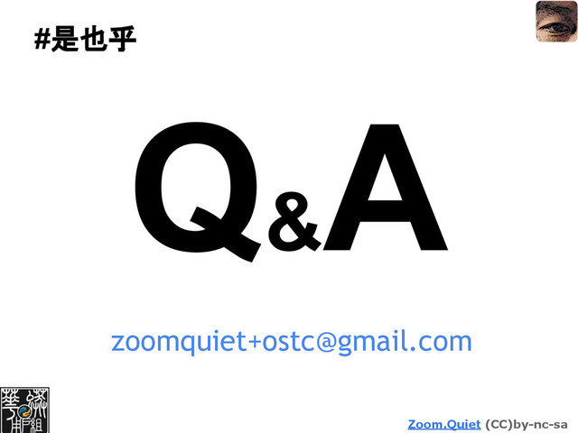 Zoom.Quiet (CC)by-nc-sa
#是也乎
Q&
A
zoomquiet+ostc@gmail.com
