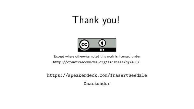 Thank you!
Except where otherwise noted this work is licensed under
http://creativecommons.org/licenses/by/4.0/
https://speakerdeck.com/frasertweedale
@hackuador
