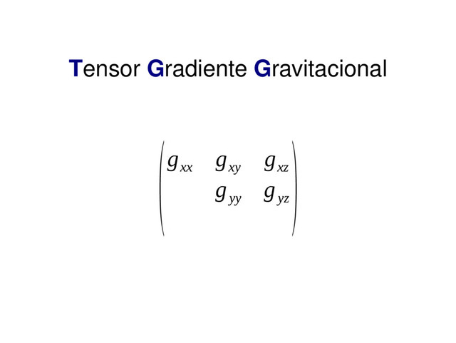 Tensor Gradiente Gravitacional
(g
xx
g
xy
g
xz
g
yy
g
yz
)
