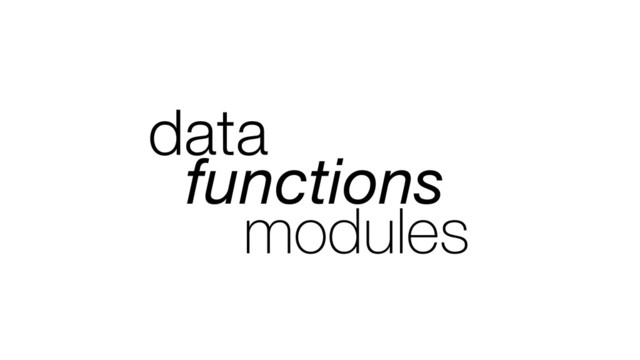 data
functions
modules

