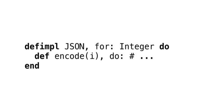 defimpl JSON, for: Integer do
def encode(i), do: # ...
end
