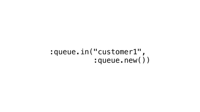 :queue.in("customer1",
:queue.new())
