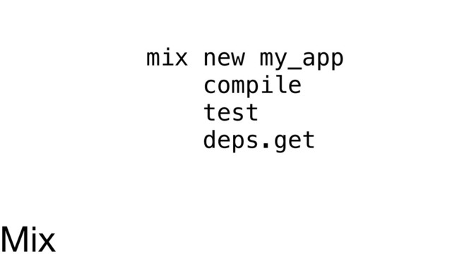 mix new my_app
compile
test
deps.get
Mix
