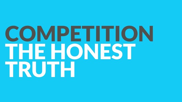 COMPETITION
THE HONEST
TRUTH
