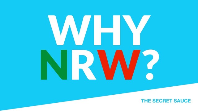 WHY
NRW?
THE SECRET SAUCE
