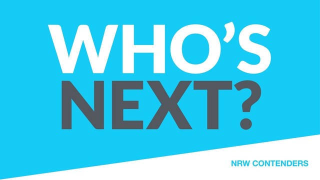 WHO’S
NEXT?
NRW CONTENDERS
