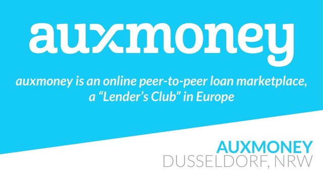 AUXMONEY
DUSSELDORF, NRW
auxmoney is an online peer-to-peer loan marketplace, 
a “Lender’s Club” in Europe
