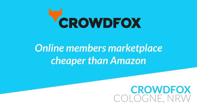 CROWDFOX
COLOGNE, NRW
Online members marketplace 
cheaper than Amazon
