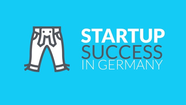 STARTUP 
SUCCESS
IN GERMANY
