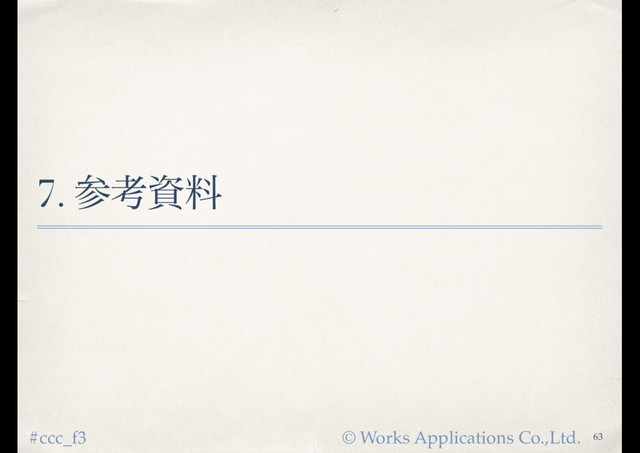 © Works Applications Co.,Ltd.
#ccc_f3
7. ࢀߟࢿྉ
63
