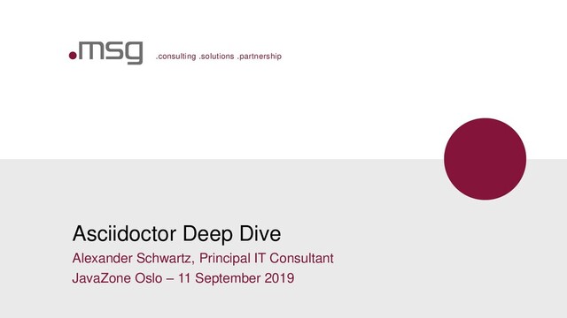 .consulting .solutions .partnership
Asciidoctor Deep Dive
Alexander Schwartz, Principal IT Consultant
JavaZone Oslo – 11 September 2019
