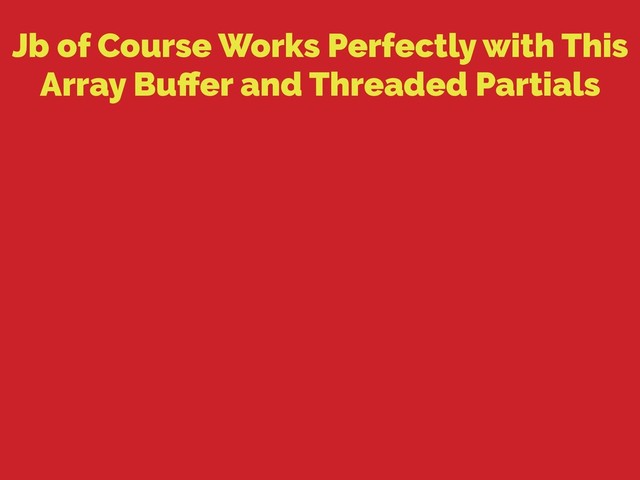 Jb of Course Works Perfectly with This
Array Buﬀer and Threaded Partials
