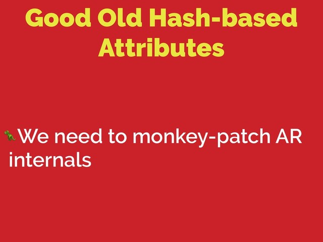 Good Old Hash-based
Attributes
We need to monkey-patch AR
internals
