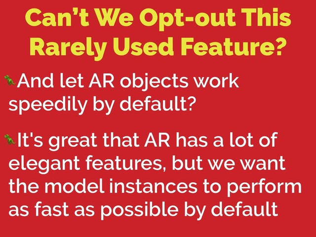 Can’t We Opt-out This
Rarely Used Feature?
And let AR objects work
speedily by default?
It's great that AR has a lot of
elegant features, but we want
the model instances to perform
as fast as possible by default
