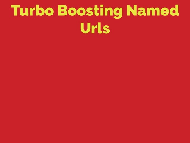 Turbo Boosting Named
Urls

