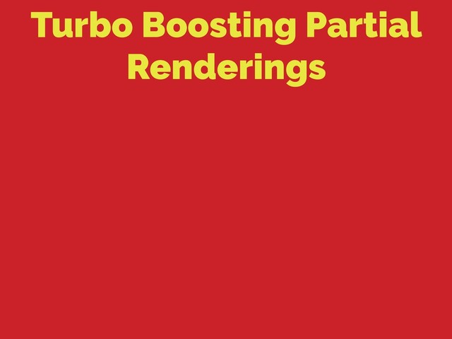 Turbo Boosting Partial
Renderings
