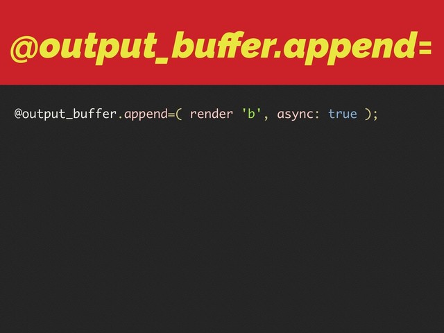 @output_buﬀer.append=
@output_buffer.append=( render 'b', async: true );
