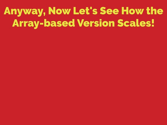 Anyway, Now Let's See How the
Array-based Version Scales!
