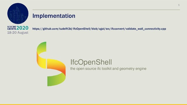 18-20 August
5
Implementation
https://github.com/tudelft3d/IfcOpenShell/blob/cgal/src/ifcconvert/validate_wall_connectivity.cpp
IfcOpenShell
the open source ifc toolkit and geometry engine
