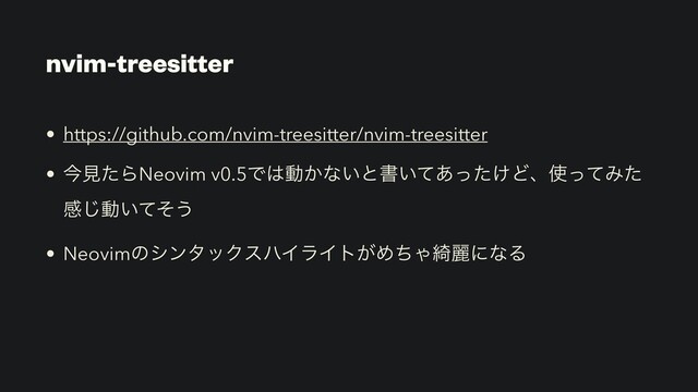 nvim-treesitter
• https://github.com/nvim-treesitter/nvim-treesitter


• ࠓݟͨΒNeovim v0.5Ͱ͸ಈ͔ͳ͍ͱॻ͍͚ͯ͋ͬͨͲɺ࢖ͬͯΈͨ
ײ͡ಈ͍ͯͦ͏


• NeovimͷγϯλοΫεϋΠϥΠτ͕ΊͪΌ៉ྷʹͳΔ
