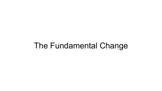 The Fundamental Change
