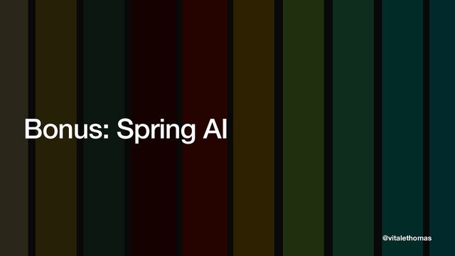 Bonus: Spring AI
@vitalethomas
