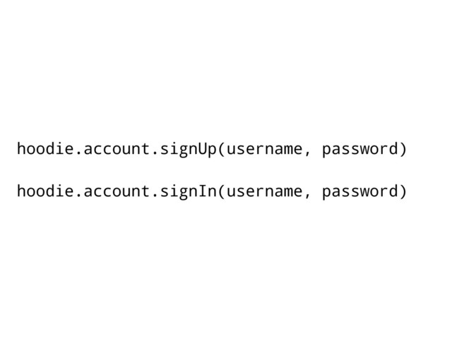 hoodie.account.signUp(username, password)
hoodie.account.signIn(username, password)
