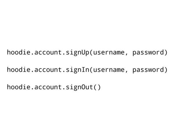 hoodie.account.signUp(username, password)
hoodie.account.signIn(username, password)
hoodie.account.signOut()
