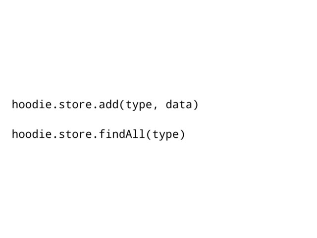 hoodie.store.add(type, data)
hoodie.store.findAll(type)
