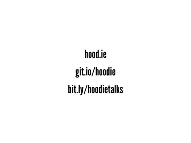 hood.ie
git.io/hoodie
bit.ly/hoodietalks
