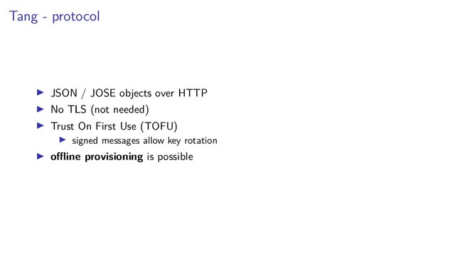 Tang - protocol
JSON / JOSE objects over HTTP
No TLS (not needed)
Trust On First Use (TOFU)
signed messages allow key rotation
oﬄine provisioning is possible
