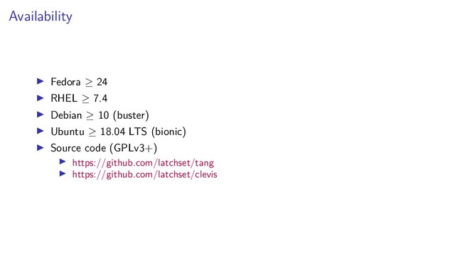 Availability
Fedora ≥ 24
RHEL ≥ 7.4
Debian ≥ 10 (buster)
Ubuntu ≥ 18.04 LTS (bionic)
Source code (GPLv3+)
https://github.com/latchset/tang
https://github.com/latchset/clevis

