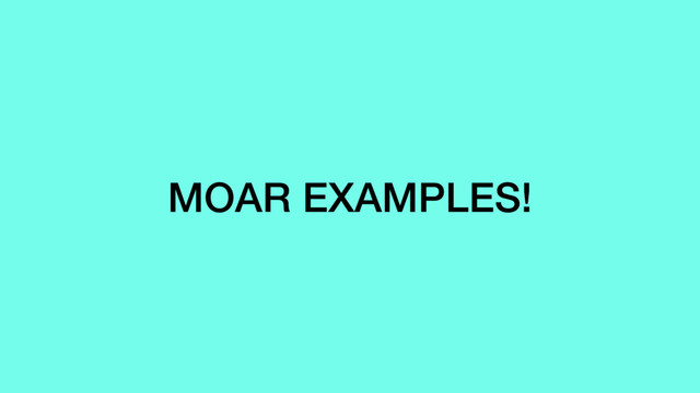 MOAR EXAMPLES!
