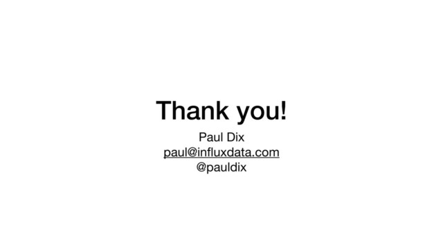 Thank you!
Paul Dix

paul@inﬂuxdata.com

@pauldix
