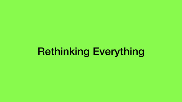 Rethinking Everything
