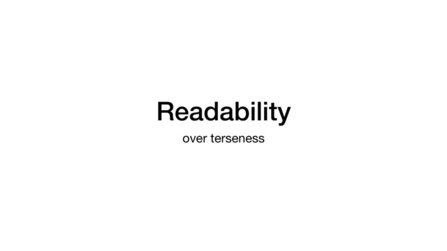 Readability
over terseness
