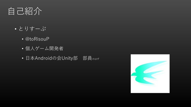 自己紹介
• とりすーぷ
• @toRisouP
• 個人ゲーム開発者
• 日本Androidの会Unity部 部員のはず
