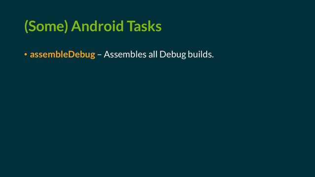 (Some) Android Tasks
• assembleDebug – Assembles all Debug builds.
• assemble – Assembles all variants of all applications and
secondary packages.
• clean – Deletes the build directory
