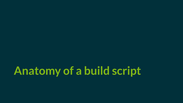 Anatomy of a build script
